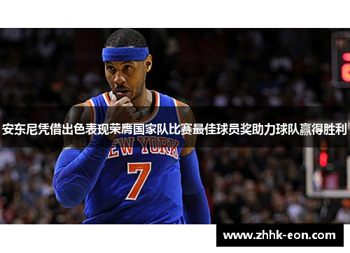 安东尼凭借出色表现荣膺国家队比赛最佳球员奖助力球队赢得胜利 安东尼凭借出色表现荣膺国家队比赛最佳球员奖助力球队赢得胜利