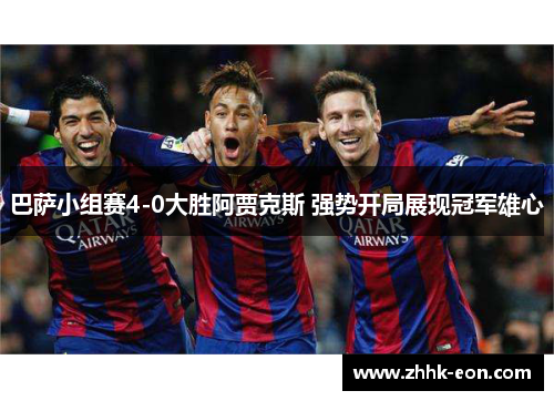 巴萨小组赛4-0大胜阿贾克斯 强势开局展现冠军雄心 巴萨小组赛4-0大胜阿贾克斯 强势开局展现冠军雄心