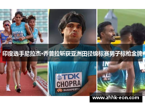 印度选手尼拉杰·乔普拉斩获亚洲田径锦标赛男子标枪金牌 印度选手尼拉杰·乔普拉斩获亚洲田径锦标赛男子标枪金牌