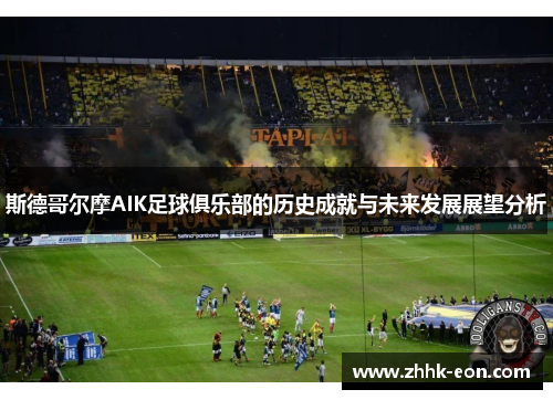 斯德哥尔摩AIK足球俱乐部的历史成就与未来发展展望分析 斯德哥尔摩AIK足球俱乐部的历史成就与未来发展展望分析