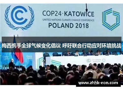 梅西携手全球气候变化倡议 呼吁联合行动应对环境挑战 梅西携手全球气候变化倡议 呼吁联合行动应对环境挑战