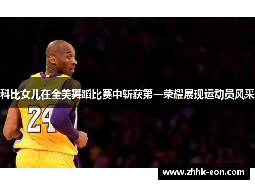 科比女儿在全美舞蹈比赛中斩获第一荣耀展现运动员风采 科比女儿在全美舞蹈比赛中斩获第一荣耀展现运动员风采