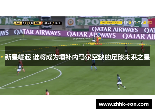 新星崛起 谁将成为填补内马尔空缺的足球未来之星