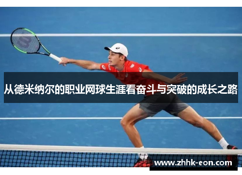 从德米纳尔的职业网球生涯看奋斗与突破的成长之路 从德米纳尔的职业网球生涯看奋斗与突破的成长之路