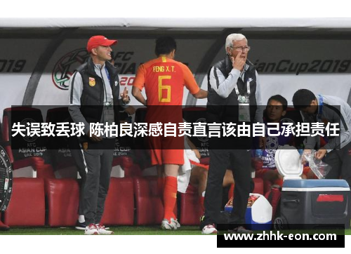 失误致丢球 陈柏良深感自责直言该由自己承担责任 失误致丢球 陈柏良深感自责直言该由自己承担责任