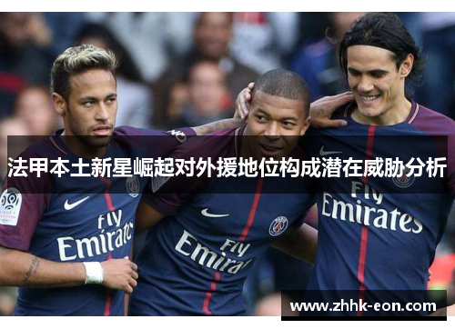 法甲本土新星崛起对外援地位构成潜在威胁分析 法甲本土新星崛起对外援地位构成潜在威胁分析