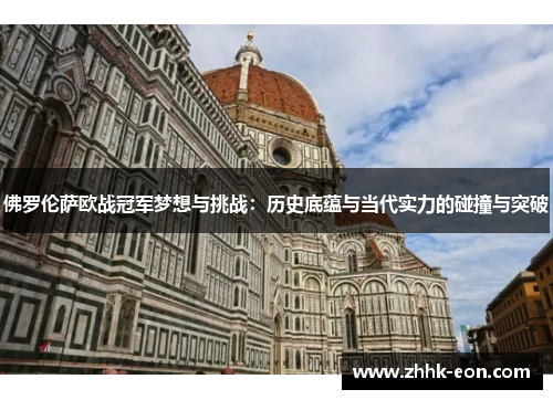 佛罗伦萨欧战冠军梦想与挑战:历史底蕴与当代实力的碰撞与突破 佛罗伦萨欧战冠军梦想与挑战:历史底蕴与当代实力的碰撞与突破