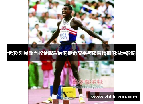 卡尔·刘易斯五枚金牌背后的传奇故事与体育精神的深远影响 卡尔·刘易斯五枚金牌背后的传奇故事与体育精神的深远影响