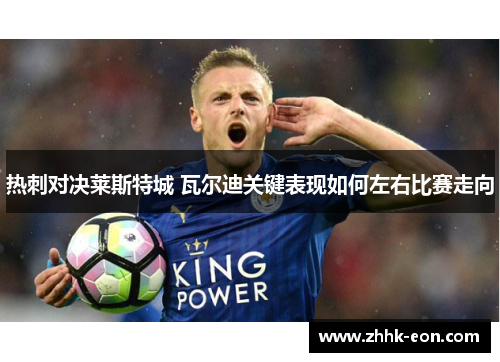 热刺对决莱斯特城 瓦尔迪关键表现如何左右比赛走向 热刺对决莱斯特城 瓦尔迪关键表现如何左右比赛走向
