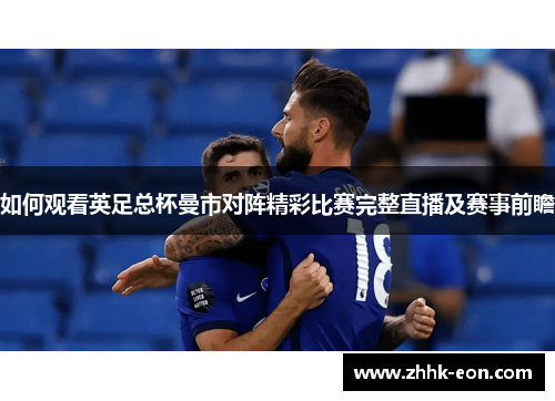 如何观看英足总杯曼市对阵精彩比赛完整直播及赛事前瞻 如何观看英足总杯曼市对阵精彩比赛完整直播及赛事前瞻