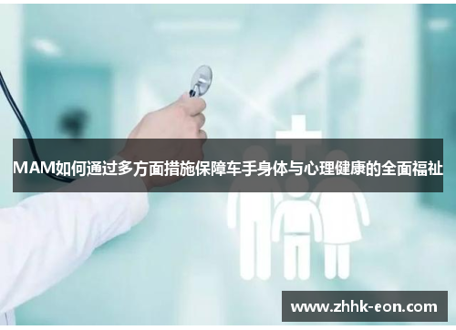 MAM如何通过多方面措施保障车手身体与心理健康的全面福祉 MAM如何通过多方面措施保障车手身体与心理健康的全面福祉