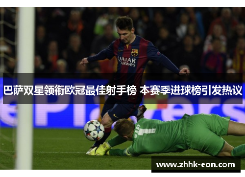 巴萨双星领衔欧冠最佳射手榜 本赛季进球榜引发热议 巴萨双星领衔欧冠最佳射手榜 本赛季进球榜引发热议