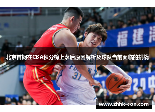 北京首钢在CBA积分榜上落后原因解析及球队当前面临的挑战 北京首钢在CBA积分榜上落后原因解析及球队当前面临的挑战