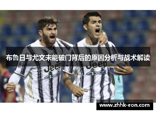 布鲁日与尤文未能破门背后的原因分析与战术解读 布鲁日与尤文未能破门背后的原因分析与战术解读