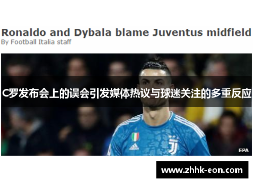 C罗发布会上的误会引发媒体热议与球迷关注的多重反应 C罗发布会上的误会引发媒体热议与球迷关注的多重反应