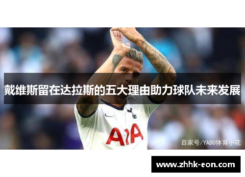 戴维斯留在达拉斯的五大理由助力球队未来发展 戴维斯留在达拉斯的五大理由助力球队未来发展