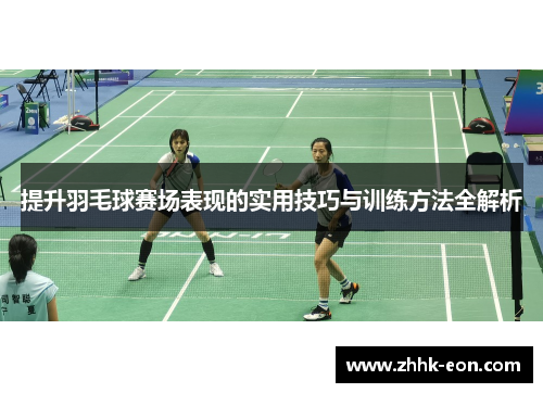 提升羽毛球赛场表现的实用技巧与训练方法全解析