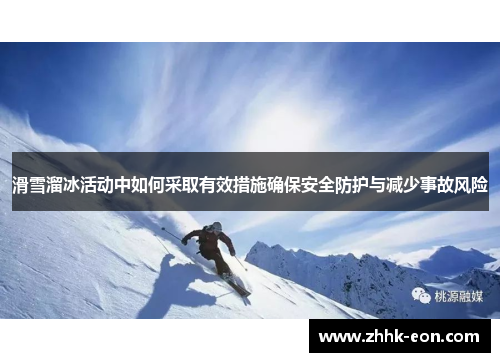 滑雪溜冰活动中如何采取有效措施确保安全防护与减少事故风险 滑雪溜冰活动中如何采取有效措施确保安全防护与减少事故风险