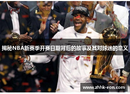 揭秘NBA新赛季开赛日期背后的故事及其对球迷的意义 揭秘NBA新赛季开赛日期背后的故事及其对球迷的意义