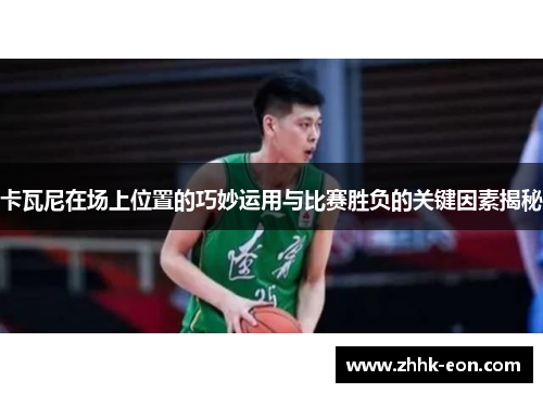卡瓦尼在场上位置的巧妙运用与比赛胜负的关键因素揭秘 卡瓦尼在场上位置的巧妙运用与比赛胜负的关键因素揭秘