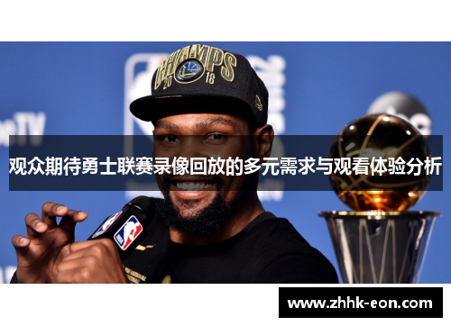 观众期待勇士联赛录像回放的多元需求与观看体验分析 观众期待勇士联赛录像回放的多元需求与观看体验分析