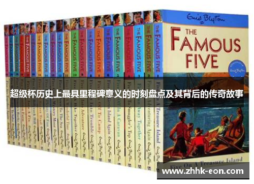 超级杯历史上最具里程碑意义的时刻盘点及其背后的传奇故事 超级杯历史上最具里程碑意义的时刻盘点及其背后的传奇故事