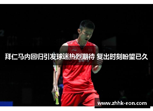 拜仁马内回归引发球迷热烈期待 复出时刻盼望已久 拜仁马内回归引发球迷热烈期待 复出时刻盼望已久