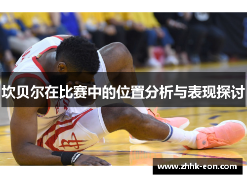 坎贝尔在比赛中的位置分析与表现探讨